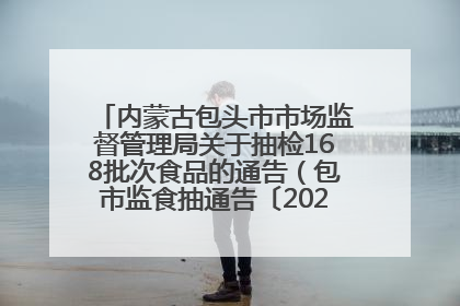 内蒙古包头市市场监督管理局关于抽检168批次食品的通告（包市监食抽通告〔2025〕3号）