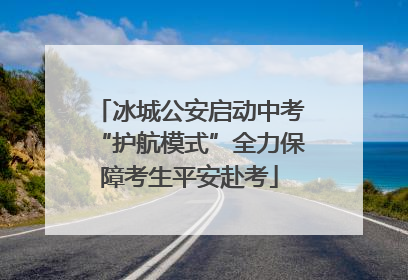 冰城公安启动中考“护航模式”全力保障考生平安赴考