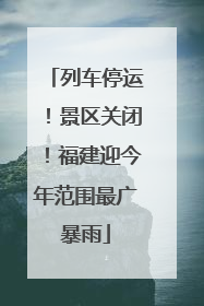 列车停运！景区关闭！福建迎今年范围最广暴雨