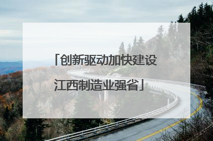 创新驱动加快建设江西制造业强省