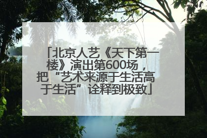 北京人艺《天下第一楼》演出第600场，把“艺术来源于生活高于生活”诠释到极致