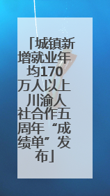 城镇新增就业年均170万人以上 川渝人社合作五周年“成绩单”发布