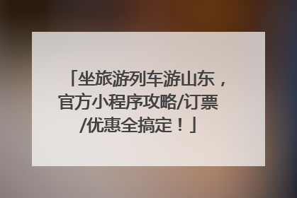 坐旅游列车游山东，官方小程序攻略/订票/优惠全搞定！