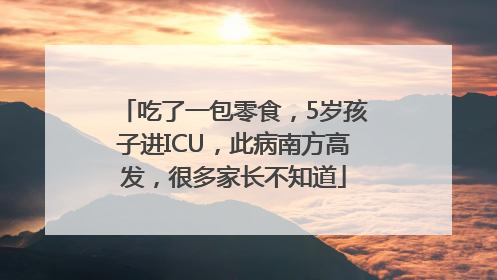 吃了一包零食，5岁孩子进ICU，此病南方高发，很多家长不知道