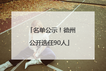 名单公示！德州公开选任90人