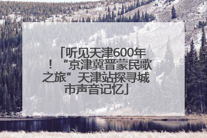 听见天津600年！“京津冀晋蒙民歌之旅”天津站探寻城市声音记忆