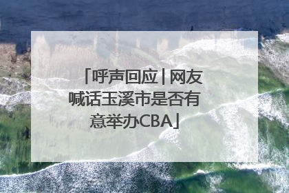 呼声回应│网友喊话玉溪市是否有意举办CBA
