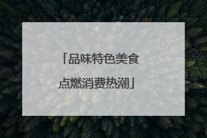品味特色美食 点燃消费热潮