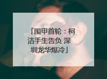 围甲首轮：柯洁手生告负 深圳龙华爆冷