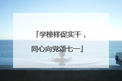 学榜样促实干，同心向党颂七一