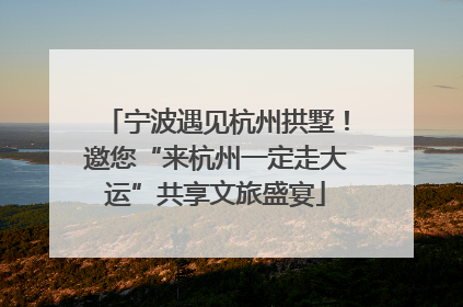 宁波遇见杭州拱墅！邀您“来杭州一定走大运”共享文旅盛宴