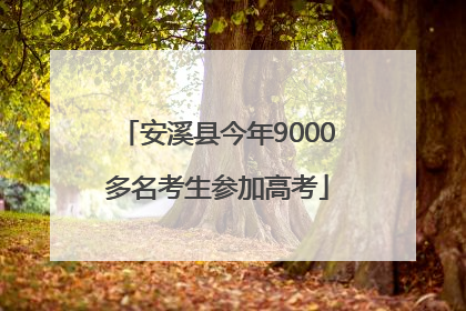 安溪县今年9000多名考生参加高考