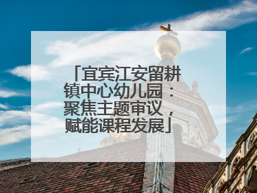 宜宾江安留耕镇中心幼儿园：聚焦主题审议，赋能课程发展