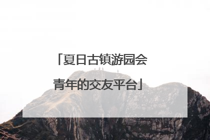 夏日古镇游园会 青年的交友平台