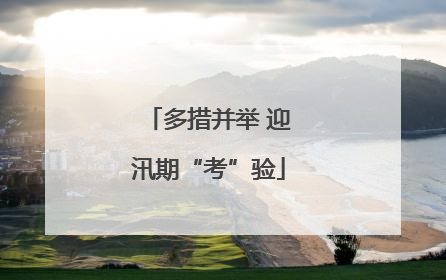多措并举 迎汛期“考”验