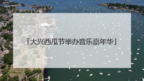 大兴西瓜节举办音乐嘉年华