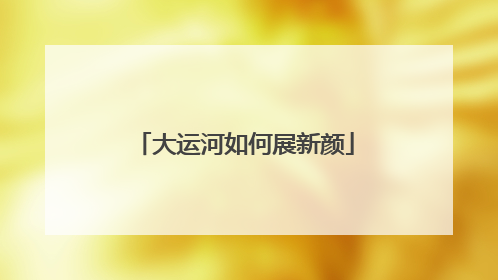 大运河如何展新颜