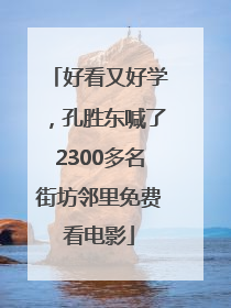 好看又好学，孔胜东喊了2300多名街坊邻里免费看电影