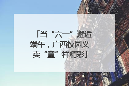当“六一”邂逅端午，广西校园义卖“童”样精彩