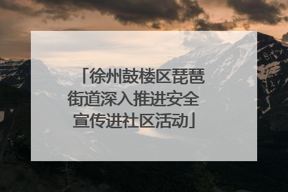 徐州鼓楼区琵琶街道深入推进安全宣传进社区活动