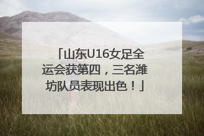 山东U16女足全运会获第四，三名潍坊队员表现出色！