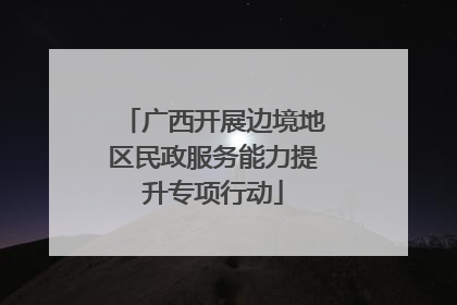 广西开展边境地区民政服务能力提升专项行动