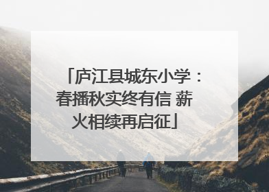 庐江县城东小学：春播秋实终有信 薪火相续再启征