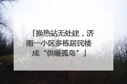 换热站无处建，济南一小区多栋居民楼成“供暖孤岛”