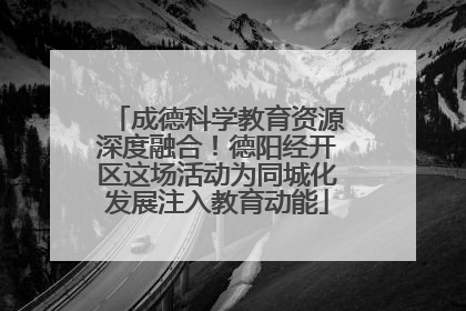 成德科学教育资源深度融合！德阳经开区这场活动为同城化发展注入教育动能