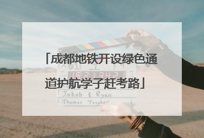 成都地铁开设绿色通道护航学子赶考路
