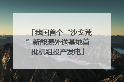 我国首个“沙戈荒”新能源外送基地首批机组投产发电