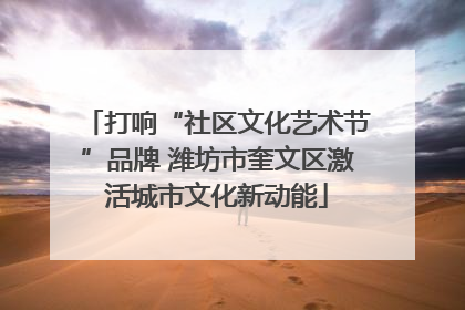 打响“社区文化艺术节”品牌 潍坊市奎文区激活城市文化新动能