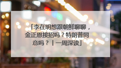 李在明想跟朝鲜聊聊，金正恩接招吗？特朗普同意吗？丨一周深读