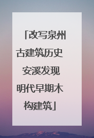 改写泉州古建筑历史 安溪发现明代早期木构建筑