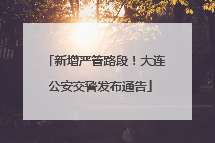 新增严管路段！大连公安交警发布通告