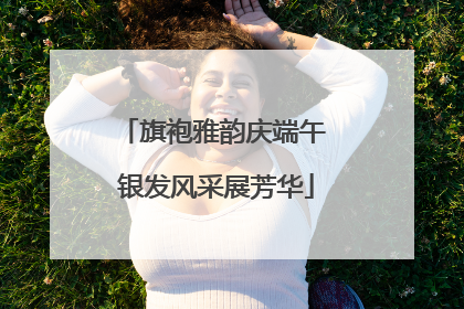 旗袍雅韵庆端午 银发风采展芳华