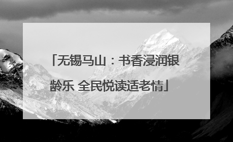 无锡马山：书香浸润银龄乐 全民悦读适老情