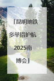 昆明地铁多举措护航2025南博会
