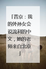 普京：我的外孙女会说流利的中文，她的老师来自北京
