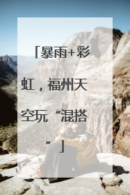 暴雨+彩虹，福州天空玩“混搭”