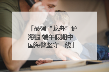 最强“龙舟”护海疆 端午假期中国海警坚守一线