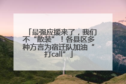 最强应援来了，我们不“散装”！各县区多种方言为宿迁队加油“打call”