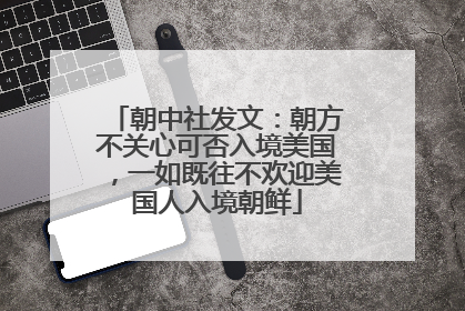 朝中社发文：朝方不关心可否入境美国，一如既往不欢迎美国人入境朝鲜