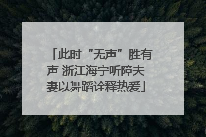 此时“无声”胜有声 浙江海宁听障夫妻以舞蹈诠释热爱