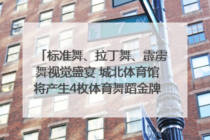 标准舞、拉丁舞、霹雳舞视觉盛宴 城北体育馆将产生4枚体育舞蹈金牌｜世运会探馆行