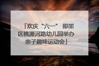 欢庆“六一” 即墨区桃源河路幼儿园举办亲子趣味运动会