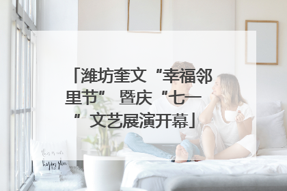 潍坊奎文“幸福邻里节” 暨庆“七一”文艺展演开幕