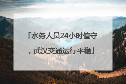 水务人员24小时值守，武汉交通运行平稳