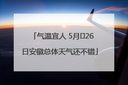 气温宜人 5月﻿26日安徽总体天气还不错