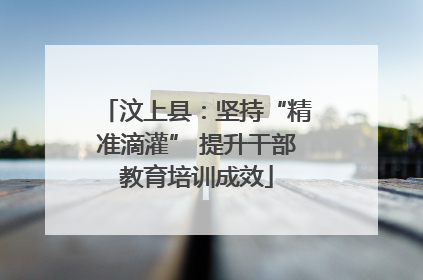 汶上县：坚持“精准滴灌” 提升干部教育培训成效